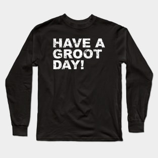 Have a Groot Day! Long Sleeve T-Shirt